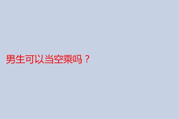 男生可以当空乘吗？