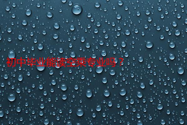 初中毕业能读空乘专业吗？