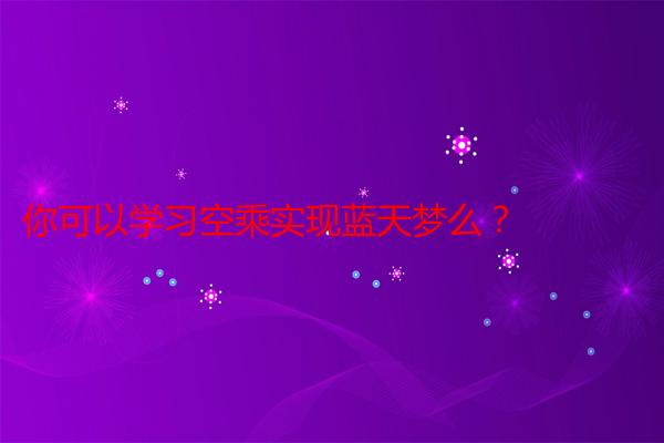 你可以学习空乘实现蓝天梦么？