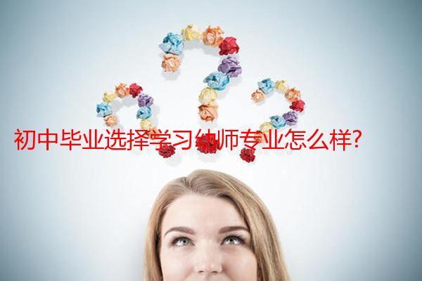 初中毕业选择学习幼师专业怎么样?
