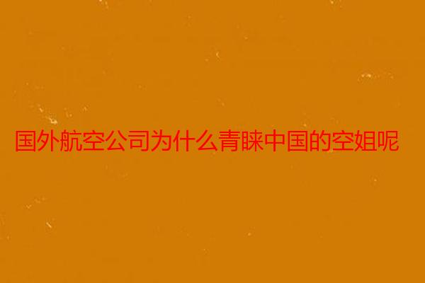 国外航空公司为什么青睐中国的空姐呢