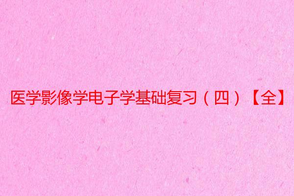 医学影像学电子学基础复习（四）【全】