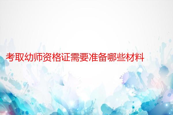 考取幼师资格证需要准备哪些材料