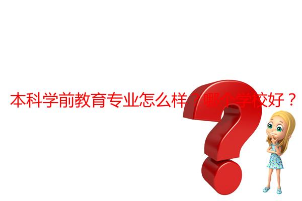 本科学前教育专业怎么样?哪个学校好?