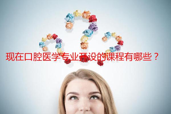 现在口腔医学专业开设的课程有哪些？