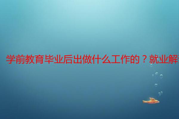 学前教育毕业后出做什么工作的？就业解读