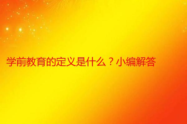 学前教育的定义是什么？小编解答