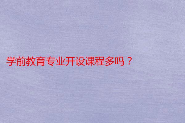 学前教育专业开设课程多吗?