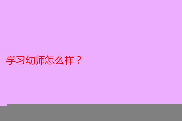 学习幼师怎么样？