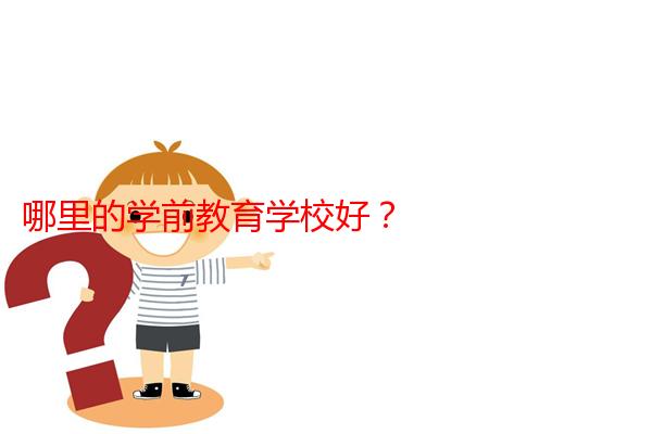 哪里的学前教育学校好？