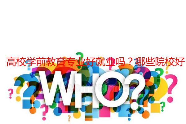 高校学前教育专业好就业吗？哪些院校好？