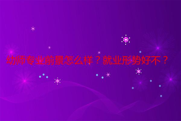 幼师专业前景怎么样?就业形势好不?