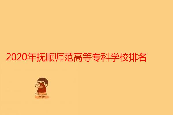 2020年抚顺师范高等专科学校排名