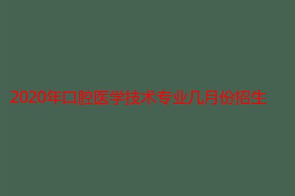 2020年口腔医学技术专业几月份招生