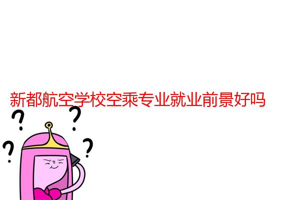 新都航空学校空乘专业就业前景好吗